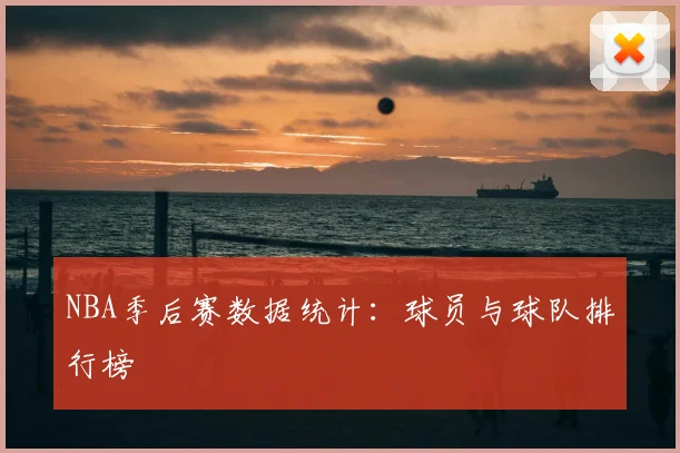 NBA季后赛数据统计：球员与球队排行榜