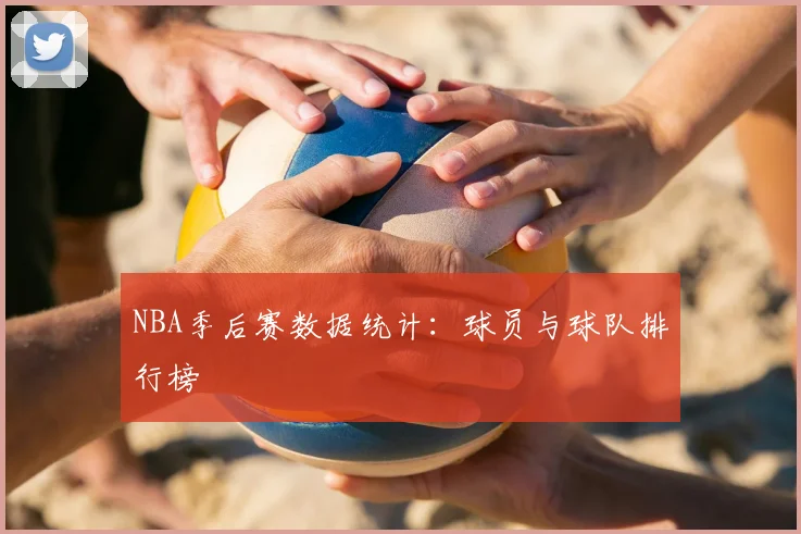 NBA季后赛数据统计:球员与球队排行榜