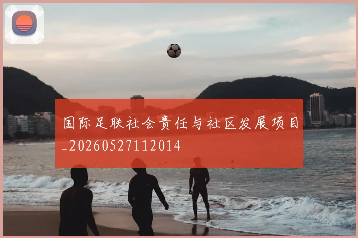 国际足联社会责任与社区发展项目_20260527112014