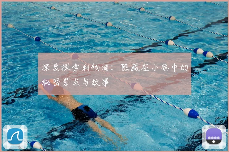 深度探索利物浦：隐藏在小巷中的秘密景点与故事